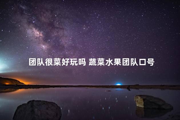 团队很菜好玩吗 蔬菜水果团队口号